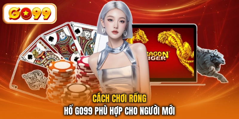 Cách chơi rồng hổ GO99 phù hợp cho người mới