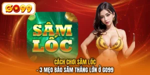 Cách Chơi Sâm Lốc - 3 Mẹo Báo Sâm Thắng Lớn Ở GO99