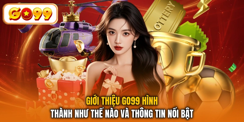 Giới thiệu GO99 hình thành như thế nào và thông tin nổi bật