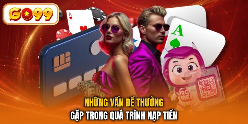 Những vấn đề thường gặp trong quá trình nạp tiền